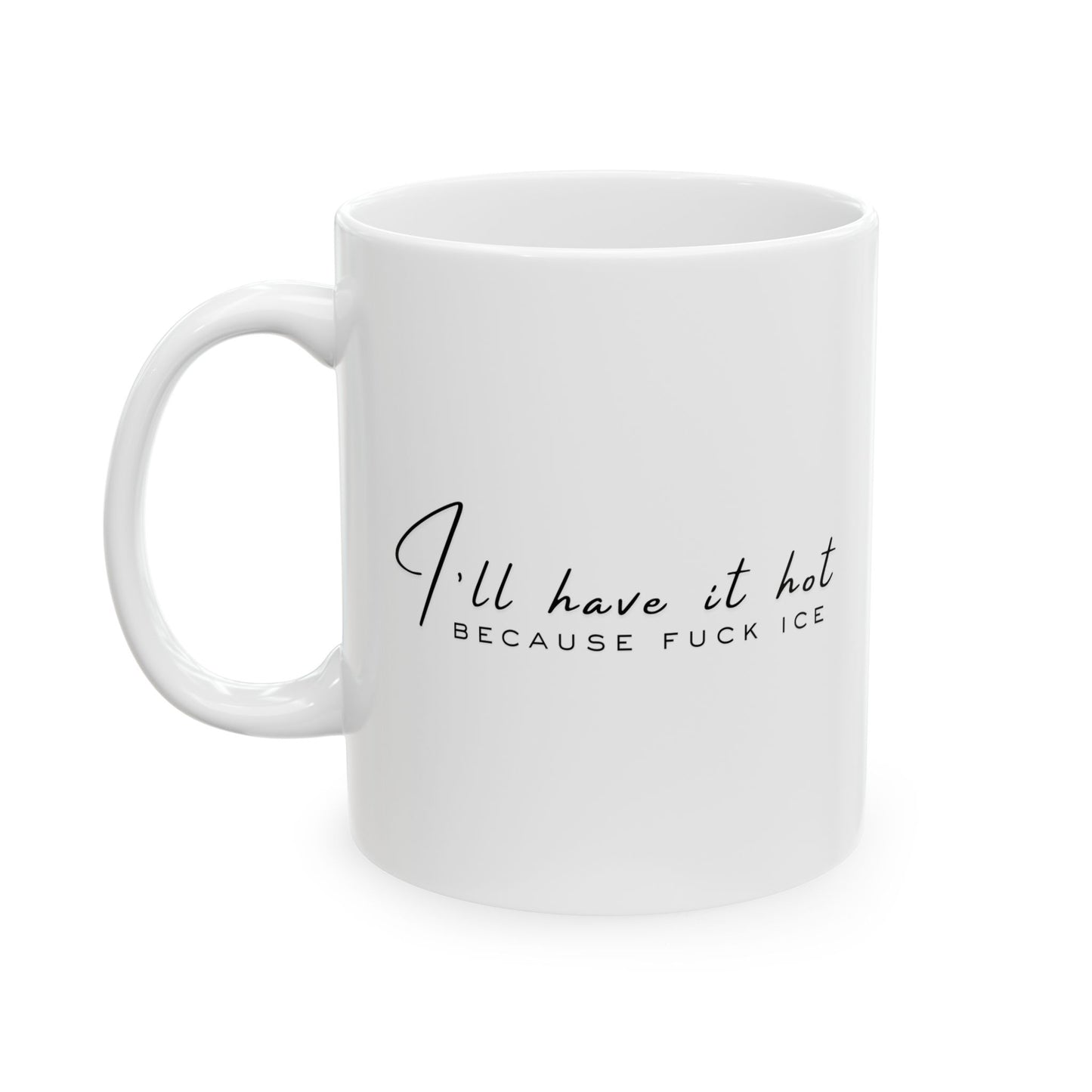 I'll Have It Hot Because F*** Ice Mug
